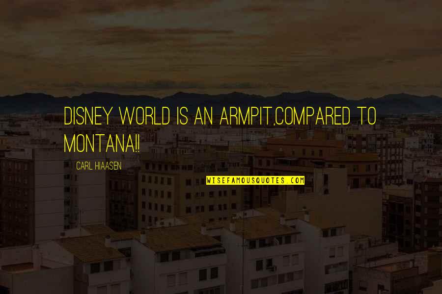 Funny Ranting Quotes By Carl Hiaasen: Disney world is an armpit,compared to Montana!!