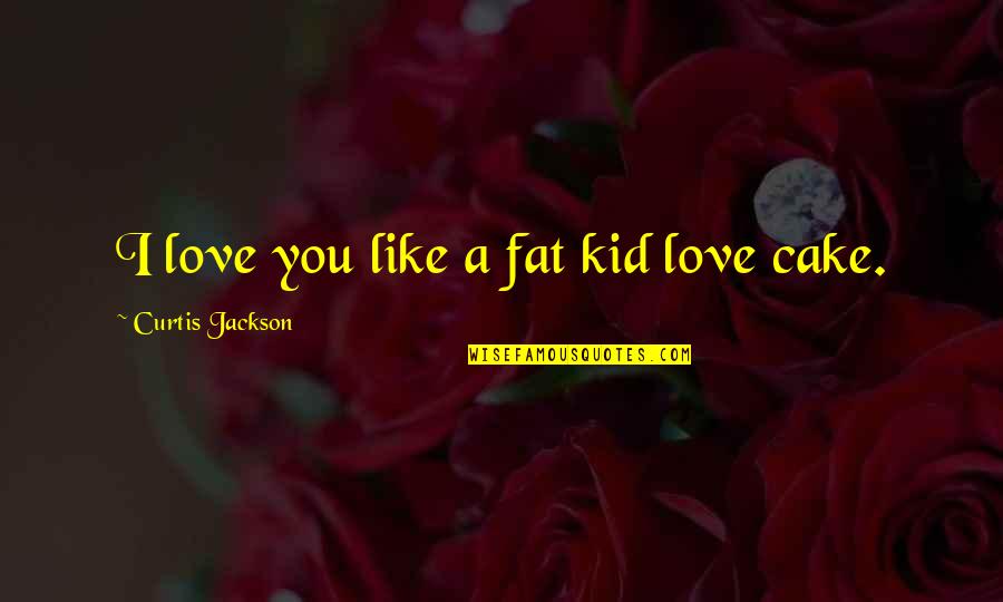 Funny Rap Quotes By Curtis Jackson: I love you like a fat kid love Funny Rap Quotes By Curtis Jackson: I love you like a fat kid love