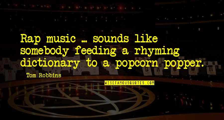Funny Rap Quotes By Tom Robbins: Rap music ... sounds like somebody feeding a
