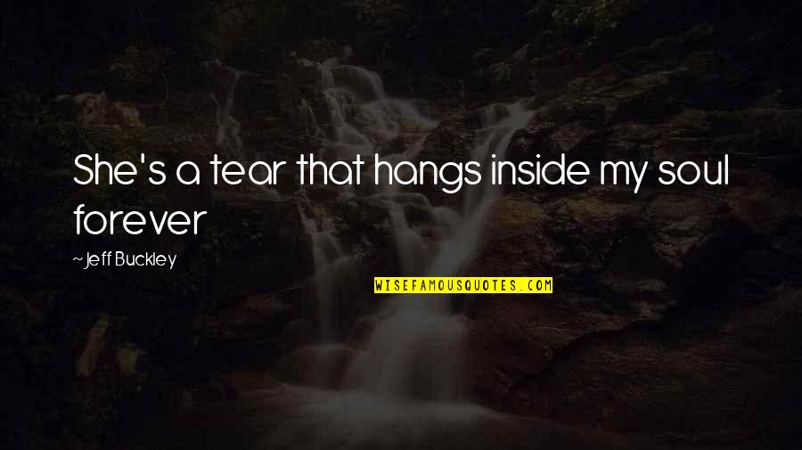 Funny Rapport Quotes By Jeff Buckley: She's a tear that hangs inside my soul Funny Rapport Quotes By Jeff Buckley: She's a tear that hangs inside my soul
