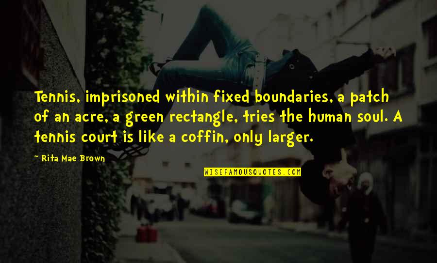 Funny Rapport Quotes By Rita Mae Brown: Tennis, imprisoned within fixed boundaries, a patch of Funny Rapport Quotes By Rita Mae Brown: Tennis, imprisoned within fixed boundaries, a patch of