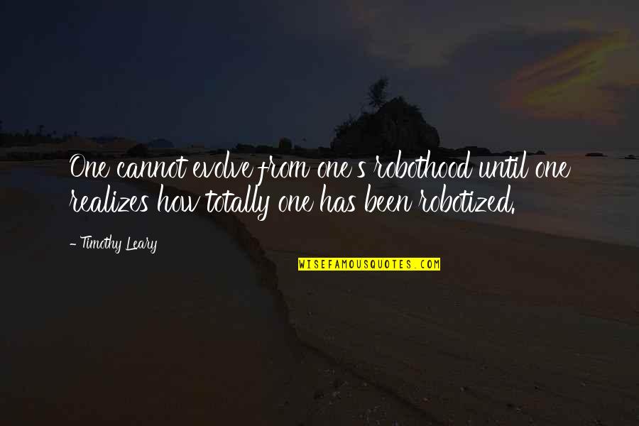 Funny Raps Quotes By Timothy Leary: One cannot evolve from one's robothood until one Funny Raps Quotes By Timothy Leary: One cannot evolve from one's robothood until one