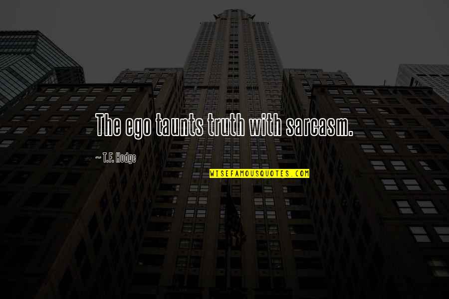 Funny Rapture Quotes By T.F. Hodge: The ego taunts truth with sarcasm.