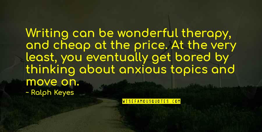 Funny Rapunzel Quotes By Ralph Keyes: Writing can be wonderful therapy, and cheap at Funny Rapunzel Quotes By Ralph Keyes: Writing can be wonderful therapy, and cheap at