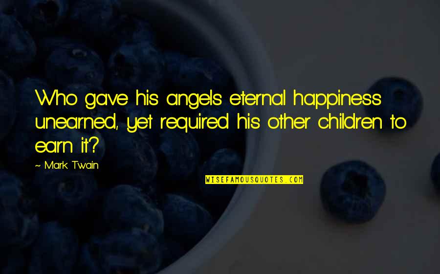 Funny Rate Me Quotes By Mark Twain: Who gave his angels eternal happiness unearned, yet