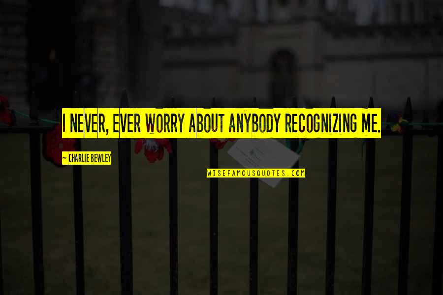 Funny Ravenclaw Quotes By Charlie Bewley: I never, ever worry about anybody recognizing me. Funny Ravenclaw Quotes By Charlie Bewley: I never, ever worry about anybody recognizing me.