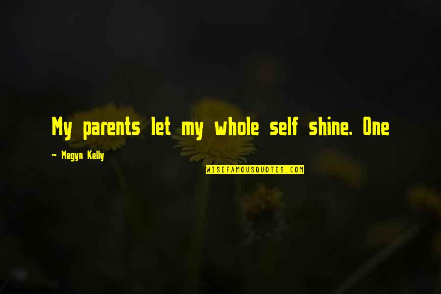 Funny Raw Food Quotes By Megyn Kelly: My parents let my whole self shine. One