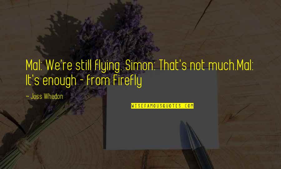 Funny Reaction Quotes By Joss Whedon: Mal: We're still flying. Simon: That's not much.Mal: