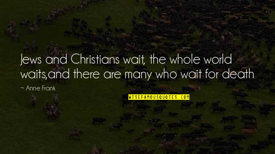 Funny Ready To Go Quotes By Anne Frank: Jews and Christians wait, the whole world waits,and
