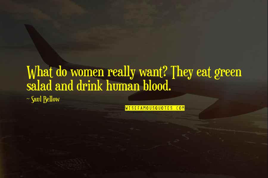 Funny Real Life Quotes By Saul Bellow: What do women really want? They eat green