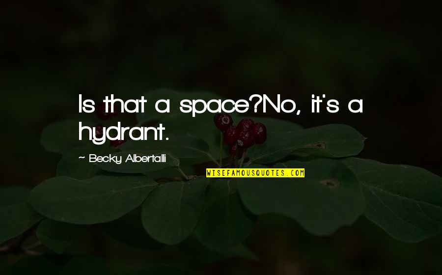 Funny Real Quotes By Becky Albertalli: Is that a space?No, it's a hydrant.