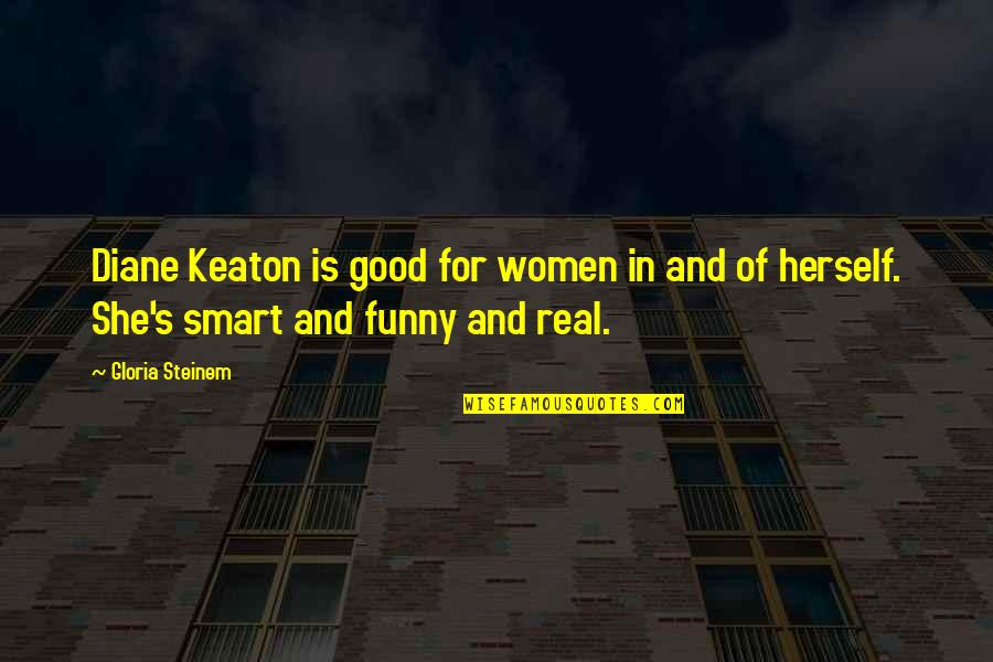 Funny Real Quotes By Gloria Steinem: Diane Keaton is good for women in and
