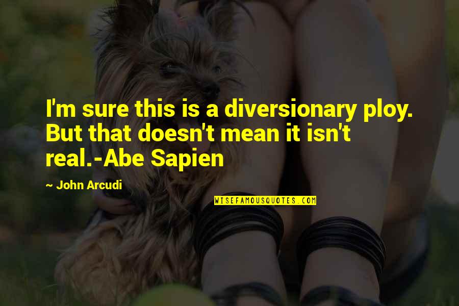 Funny Real Quotes By John Arcudi: I'm sure this is a diversionary ploy. But