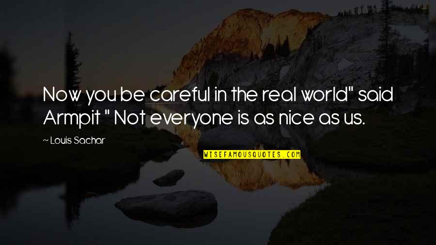 Funny Real Quotes By Louis Sachar: Now you be careful in the real world"