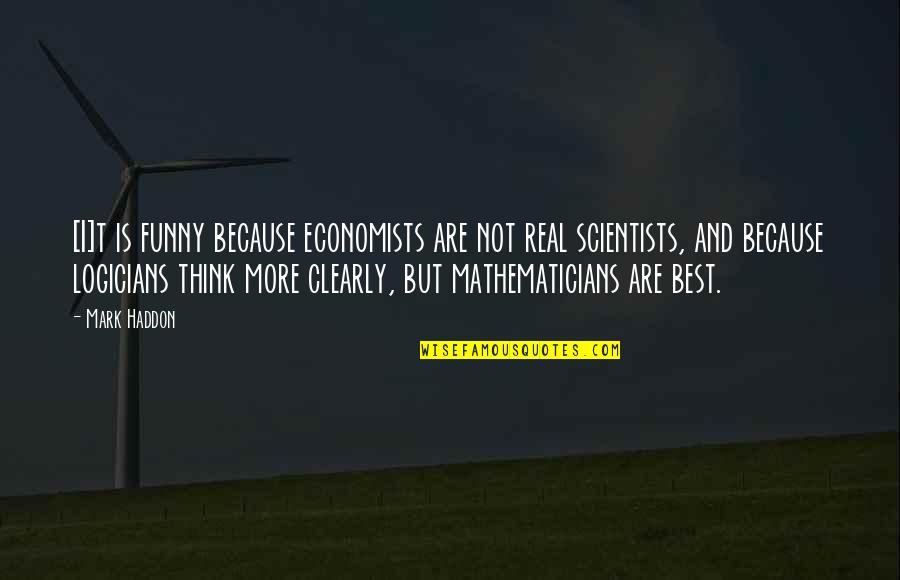 Funny Real Quotes By Mark Haddon: [I]t is funny because economists are not real
