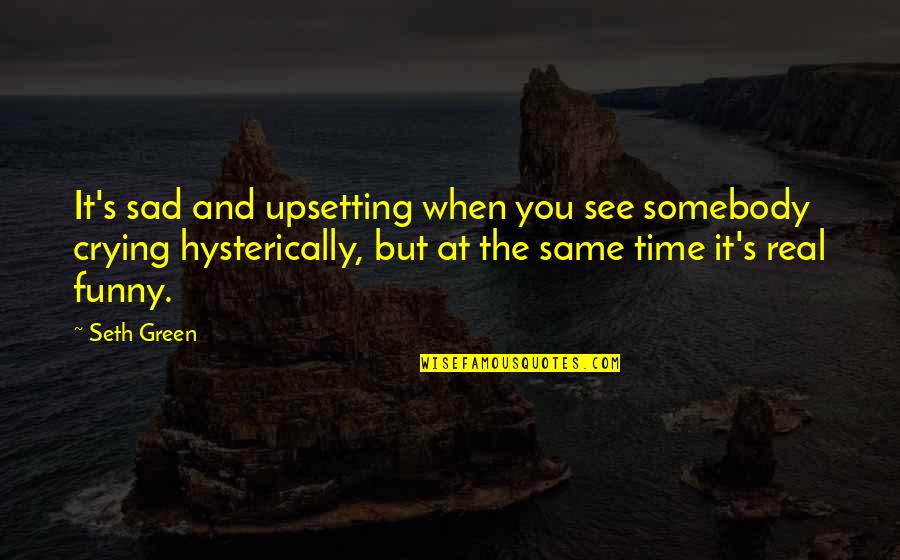 Funny Real Quotes By Seth Green: It's sad and upsetting when you see somebody