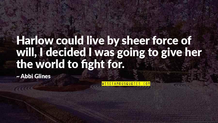 Funny Realistic Quotes By Abbi Glines: Harlow could live by sheer force of will, Funny Realistic Quotes By Abbi Glines: Harlow could live by sheer force of will,