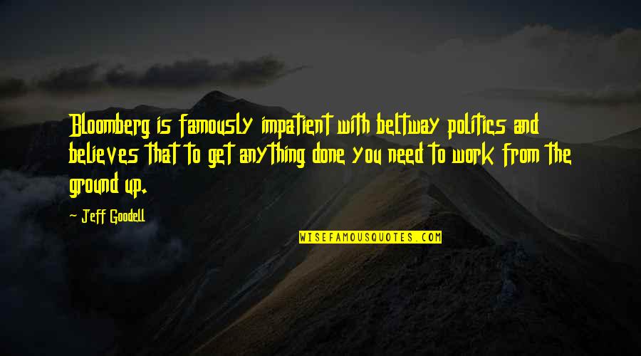 Funny Realists Quotes By Jeff Goodell: Bloomberg is famously impatient with beltway politics and