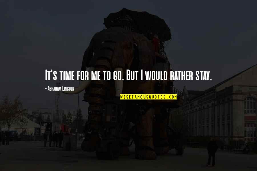 Funny Reality Of Life Quotes By Abraham Lincoln: It's time for me to go. But I Funny Reality Of Life Quotes By Abraham Lincoln: It's time for me to go. But I