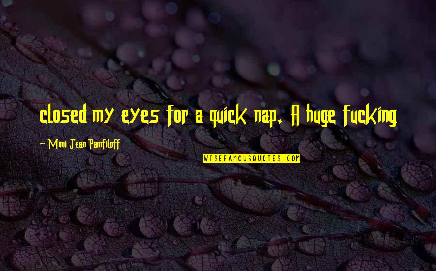 Funny Reality Of Life Quotes By Mimi Jean Pamfiloff: closed my eyes for a quick nap. A