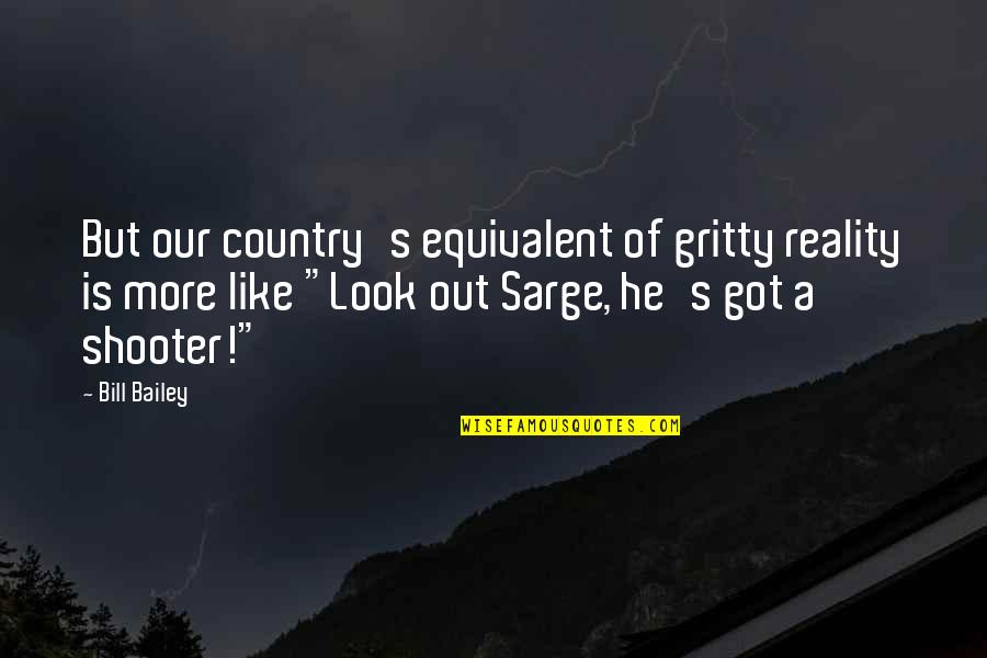 Funny Reality Quotes By Bill Bailey: But our country's equivalent of gritty reality is