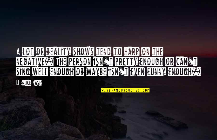 Funny Reality Quotes By Bruce Nash: A lot of reality shows tend to harp