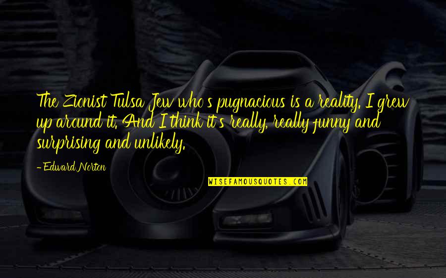 Funny Reality Quotes By Edward Norton: The Zionist Tulsa Jew who's pugnacious is a