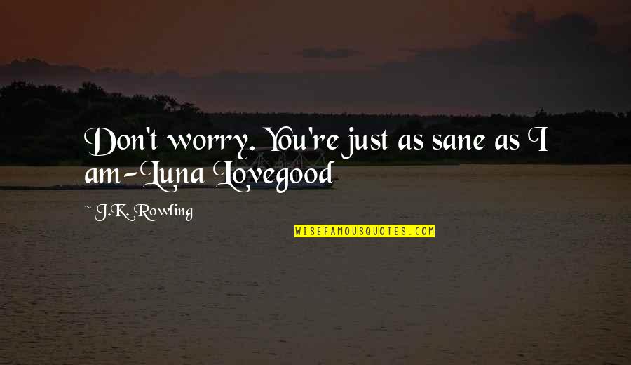 Funny Reality Quotes By J.K. Rowling: Don't worry. You're just as sane as I