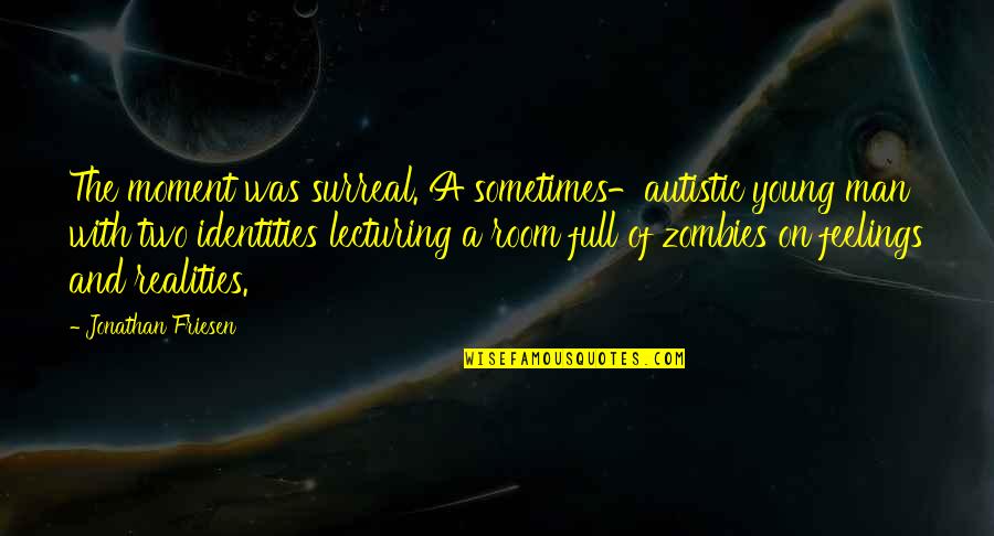 Funny Reality Quotes By Jonathan Friesen: The moment was surreal. A sometimes-autistic young man