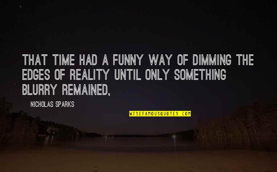 Funny Reality Quotes By Nicholas Sparks: That time had a funny way of dimming