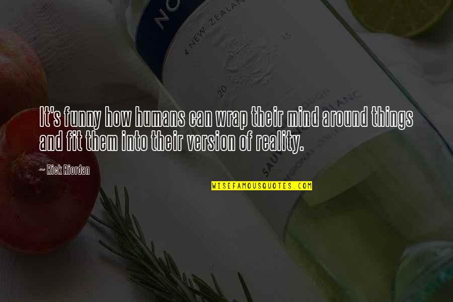 Funny Reality Quotes By Rick Riordan: It's funny how humans can wrap their mind