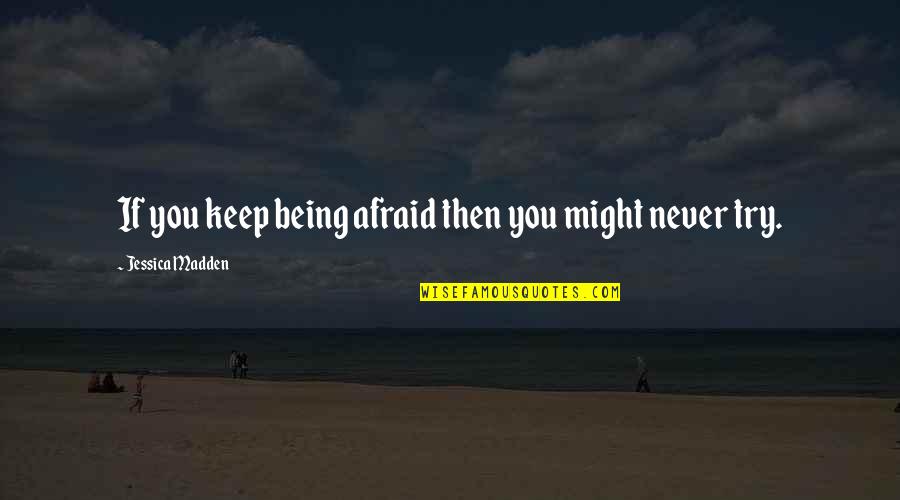 Funny Realness Quotes By Jessica Madden: If you keep being afraid then you might Funny Realness Quotes By Jessica Madden: If you keep being afraid then you might