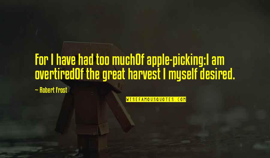 Funny Realtor Quotes By Robert Frost: For I have had too muchOf apple-picking:I am