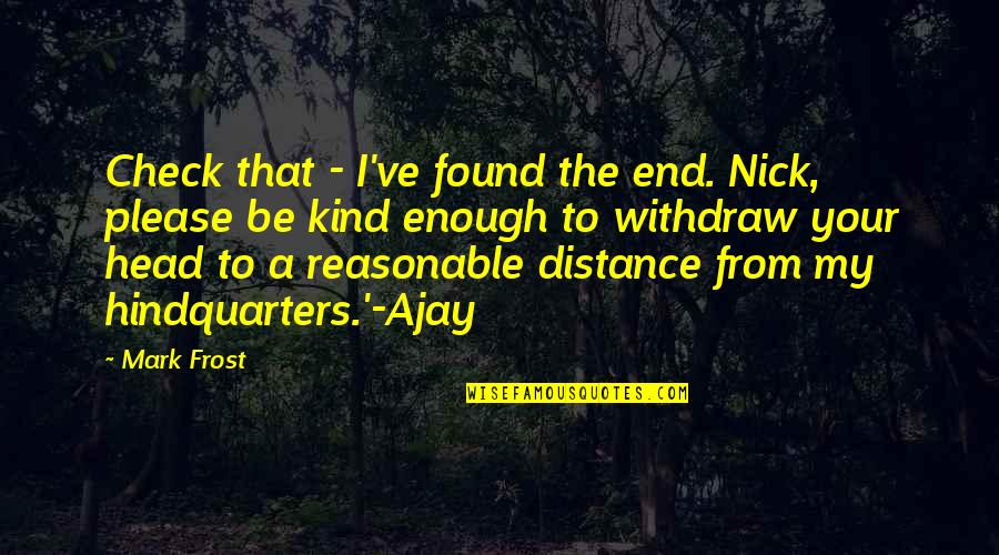 Funny Reasonable Quotes By Mark Frost: Check that - I've found the end. Nick, Funny Reasonable Quotes By Mark Frost: Check that - I've found the end. Nick,