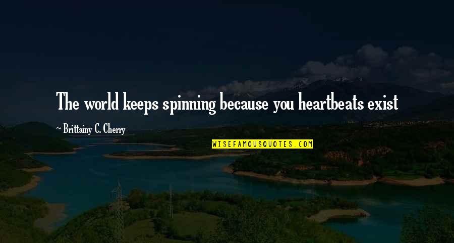 Funny Rebel Quotes By Brittainy C. Cherry: The world keeps spinning because you heartbeats exist