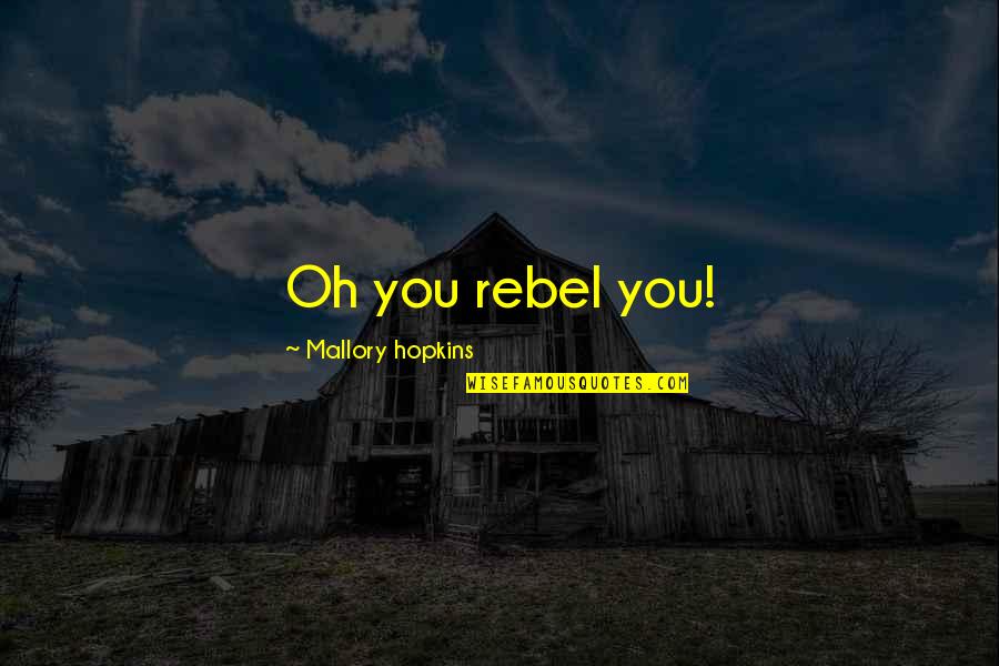Funny Rebel Quotes By Mallory Hopkins: Oh you rebel you!