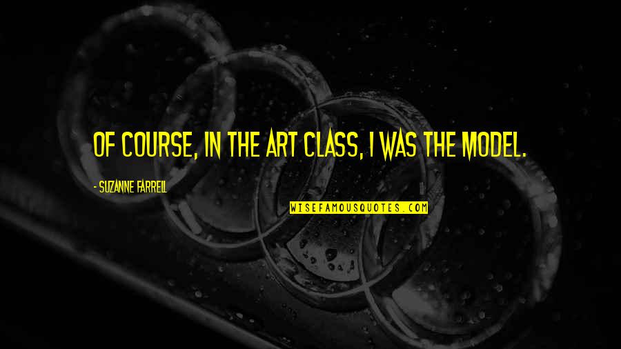 Funny Recent Movie Quotes By Suzanne Farrell: Of course, in the art class, I was Funny Recent Movie Quotes By Suzanne Farrell: Of course, in the art class, I was