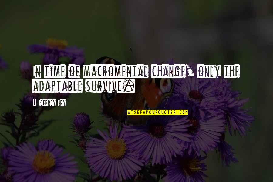 Funny Recipe Book Quotes By Jeffrey Fry: In time of macromental change, only the adaptable