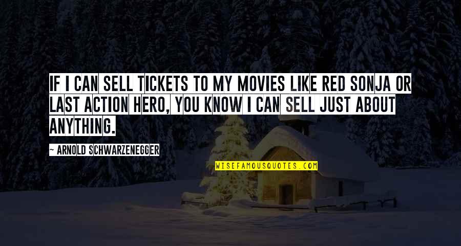 Funny Red Quotes By Arnold Schwarzenegger: If I can sell tickets to my movies Funny Red Quotes By Arnold Schwarzenegger: If I can sell tickets to my movies