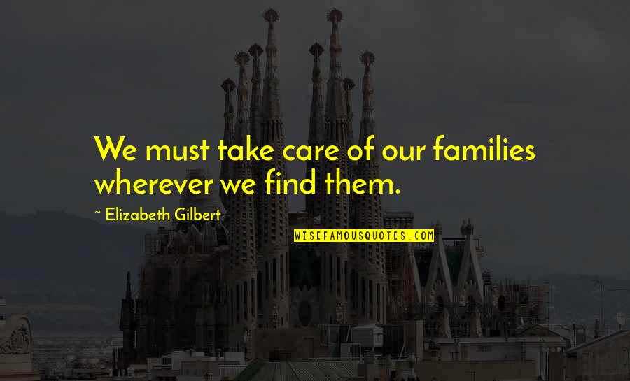 Funny Red Riding Hood Quotes By Elizabeth Gilbert: We must take care of our families wherever Funny Red Riding Hood Quotes By Elizabeth Gilbert: We must take care of our families wherever