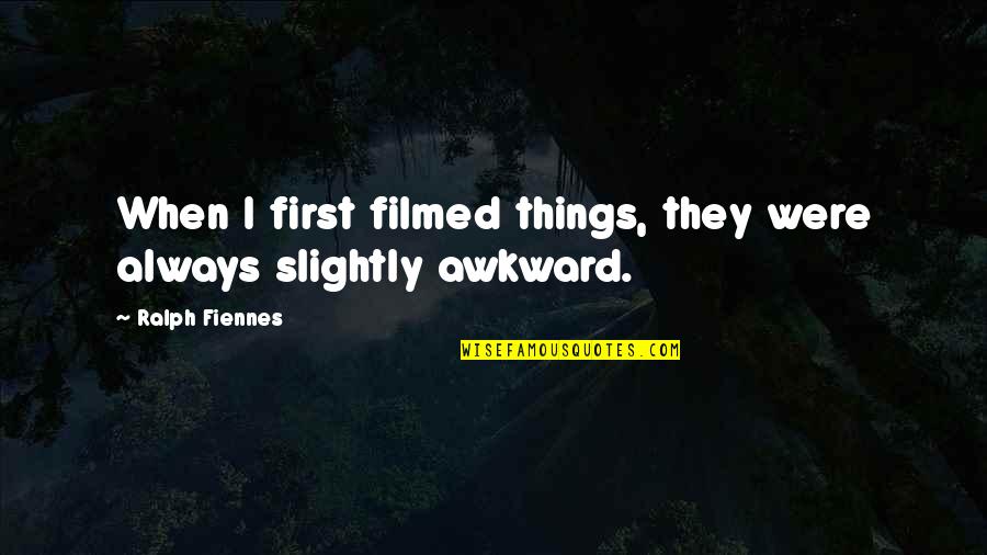 Funny Red Wine Quotes By Ralph Fiennes: When I first filmed things, they were always Funny Red Wine Quotes By Ralph Fiennes: When I first filmed things, they were always
