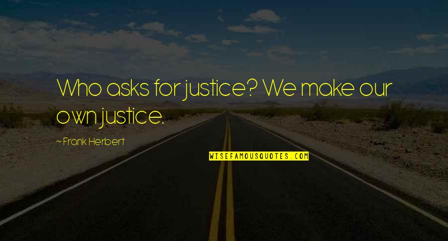 Funny Redneck Girl Quotes By Frank Herbert: Who asks for justice? We make our own