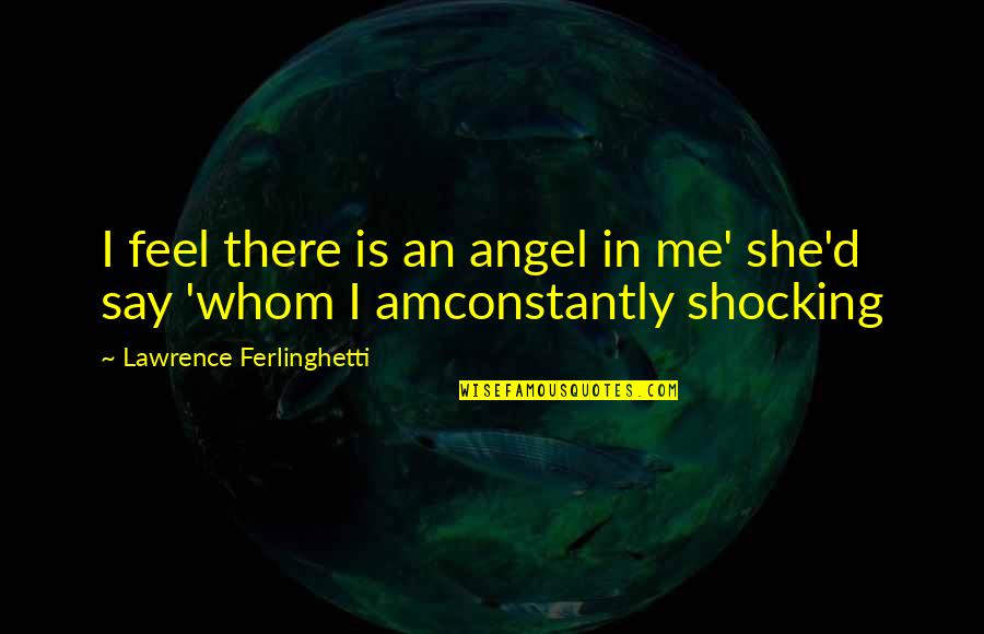 Funny Redneck Jokes Quotes By Lawrence Ferlinghetti: I feel there is an angel in me'