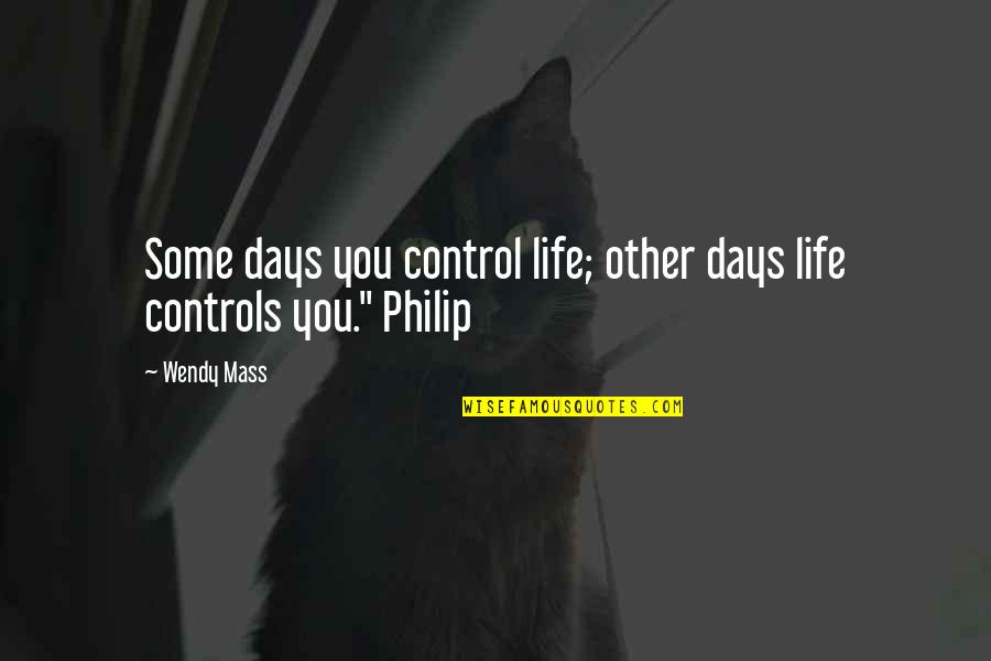 Funny Redundancy Quotes By Wendy Mass: Some days you control life; other days life