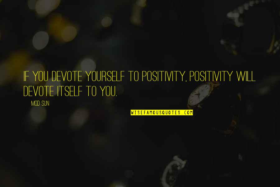 Funny Reformed Quotes By Mod Sun: If you devote yourself to positivity, positivity will