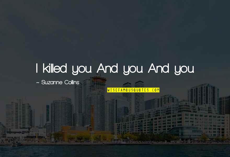 Funny Refund Quotes By Suzanne Collins: I killed you. And you. And you.