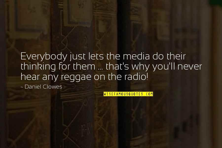 Funny Reggae Quotes By Daniel Clowes: Everybody just lets the media do their thinking