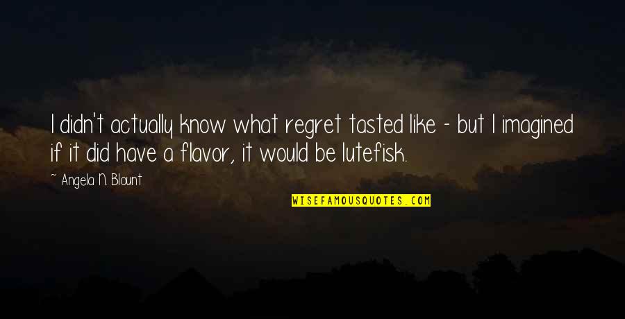 Funny Regret Quotes By Angela N. Blount: I didn't actually know what regret tasted like