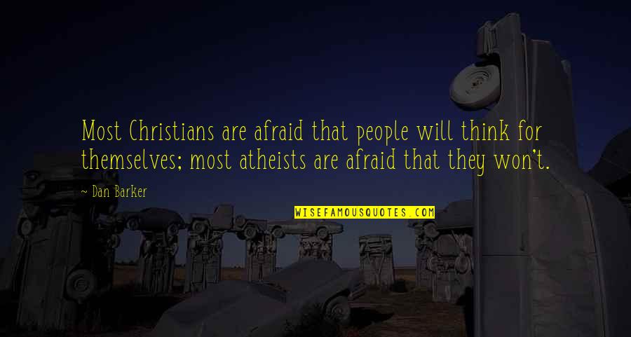 Funny Relatable Quotes By Dan Barker: Most Christians are afraid that people will think