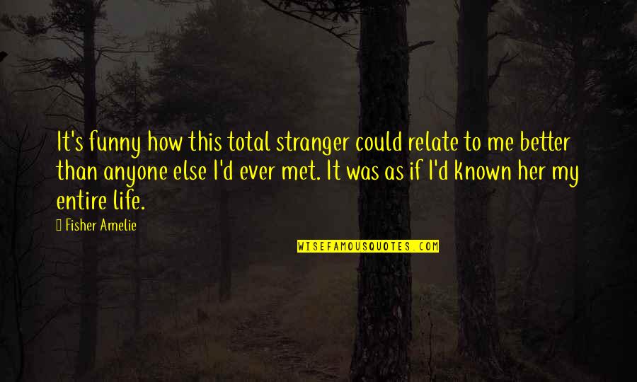 Funny Relate Quotes By Fisher Amelie: It's funny how this total stranger could relate